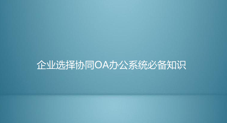 企业选择协同OA办公系统必备知识